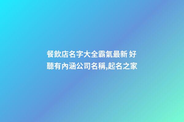 餐飲店名字大全霸氣最新 好聽有內涵公司名稱,起名之家-第1張-公司起名-玄機派